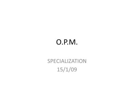 O.P.M. SPECIALIZATION 15/1/09.
