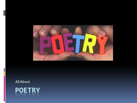 All About. Poems  A type of literature that expresses ideas, feelings, or tells a story in a specific form (usually using lines and stanzas)  Ex: “Annabel.