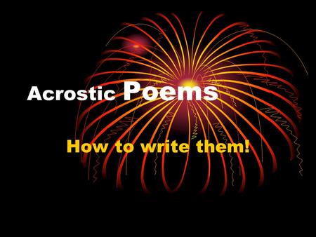 Acrostic Poems How to write them!. Our lesson today Objectives:Students will be able to: - recognize the differences between verse and prose. -recognize.