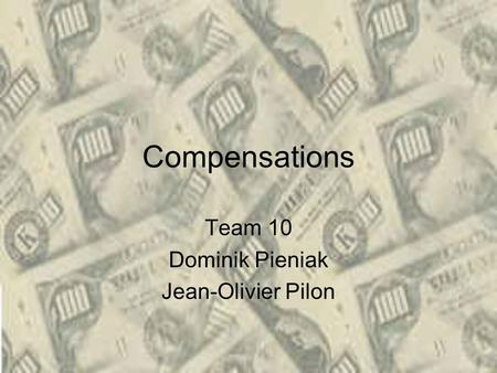 Compensations Team 10 Dominik Pieniak Jean-Olivier Pilon.