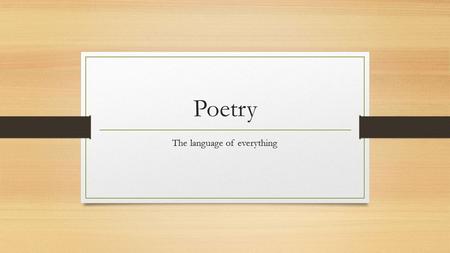 Poetry The language of everything. What is Poetry? Poetry is a form of written expression Is used to express feelings, emotions or ideas in a direct or.