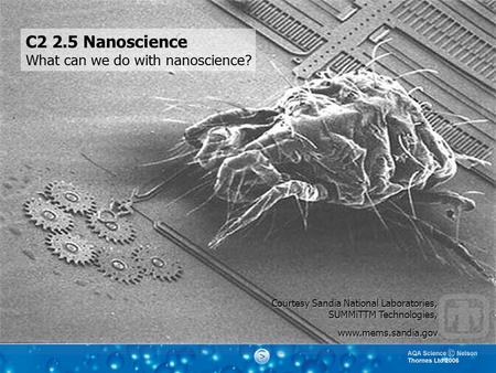 Courtesy Sandia National Laboratories, SUMMiTTM Technologies, www.mems.sandia.gov C2 2.5 Nanoscience What can we do with nanoscience?