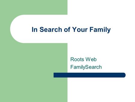 In Search of Your Family Roots Web FamilySearch. Two Approaches Fee vs. Free Fee Sites – Staff of transcribers – Large collection of data bases Free Sites.