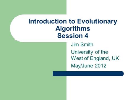 Introduction to Evolutionary Algorithms Session 4 Jim Smith University of the West of England, UK May/June 2012.