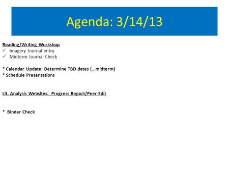 Agenda: 3/14/13 Reading/Writing Workshop  Imagery Journal entry  Midterm Journal Check * Calendar Update: Determine TBD dates (…midterm) * Schedule Presentations.