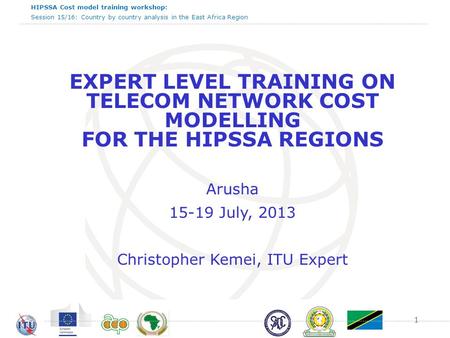 HIPSSA Cost model training workshop: Session 15/16: Country by country analysis in the East Africa Region EXPERT LEVEL TRAINING ON TELECOM NETWORK COST.