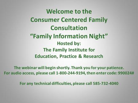 Welcome to the Consumer Centered Family Consultation “Family Information Night” Hosted by: The Family Institute for Education, Practice & Research The.