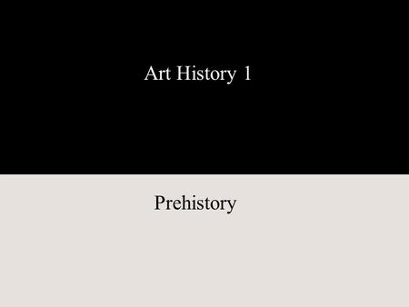 Art History 1 Prehistory.