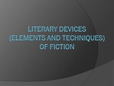 Literary Devices of Fiction ELEMENTS  Setting  Mood  Plot  Flashback  Foreshadowing TECHNIQUES  Allusion  Figurative Language Simile Metaphor Imagery.