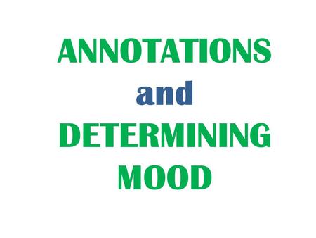 ANNOTATIONS and DETERMINING MOOD. ANNOTATING = Active Reading INTERACT with the text as you read by: Highlighting Circling Underlining Writing in the.