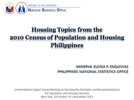N ational S tatistics O ffice REPUBLIC OF THE PHILIPPINES MINERVA ELOISA P. ESQUIVIAS PHILIPPINES NATIONAL STATISTICS OFFICE United Nations Expert Group.