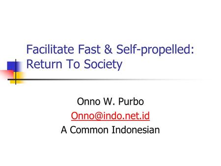 Facilitate Fast & Self-propelled: Return To Society Onno W. Purbo A Common Indonesian.