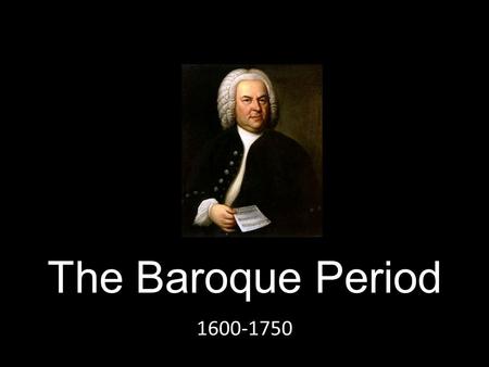 The Baroque Period 1600-1750.