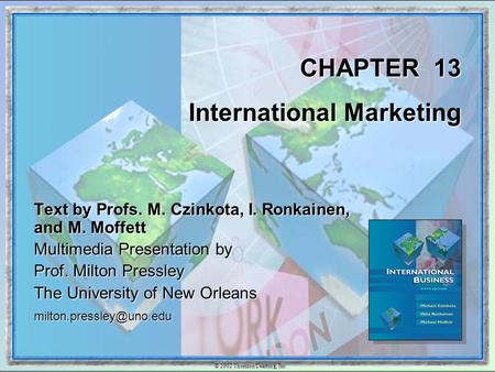© 2002 Thomson Learning, Inc. CHAPTER 13 International Marketing Text by Profs. M. Czinkota, I. Ronkainen, and M. Moffett Multimedia Presentation by Prof.