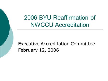 2006 BYU Reaffirmation of NWCCU Accreditation Executive Accreditation Committee February 12, 2006.