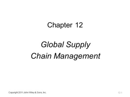 Copyright 2011 John Wiley & Sons, Inc. Chapter 12 Global Supply Chain Management 12-1.