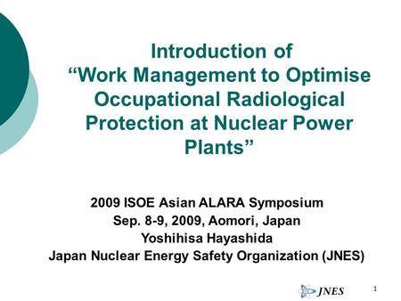 1 Introduction of “Work Management to Optimise Occupational Radiological Protection at Nuclear Power Plants” 2009 ISOE Asian ALARA Symposium Sep. 8-9,