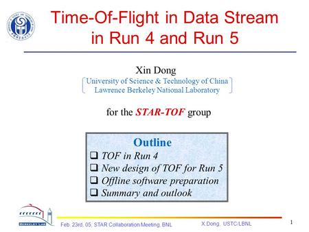 Feb. 23rd, 05, STAR Collaboration Meeting, BNL X.Dong, USTC/LBNL 1 Time-Of-Flight in Data Stream in Run 4 and Run 5 Outline  TOF in Run 4  New design.