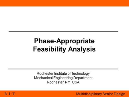 R. I. T Multidisciplinary Senior Design Phase-Appropriate Feasibility Analysis Rochester Institute of Technology Mechanical Engineering Department Rochester,