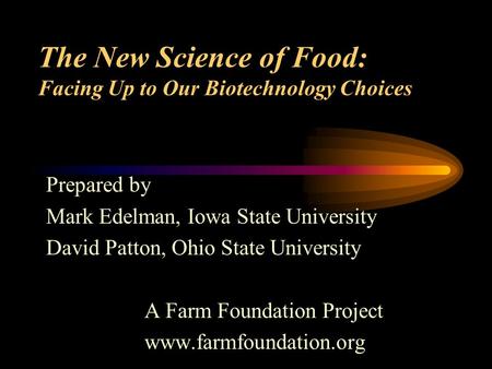 The New Science of Food: Facing Up to Our Biotechnology Choices Prepared by Mark Edelman, Iowa State University David Patton, Ohio State University A Farm.