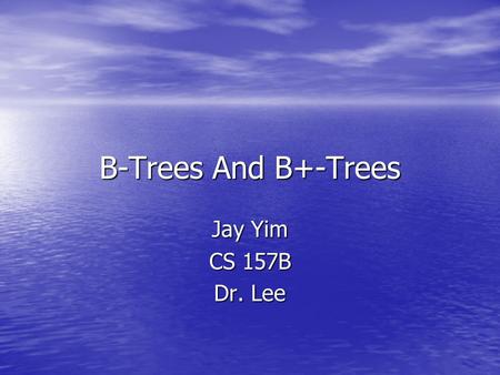 B-Trees And B+-Trees Jay Yim CS 157B Dr. Lee.