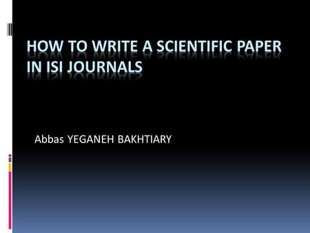 Abbas YEGANEH BAKHTIARY. Outline of my Talk  Introduction on writing a Journal paper  Brain storming of writing a paper  Journal Papers format  Abstract.