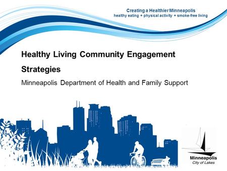 Healthy Living Community Engagement Strategies Minneapolis Department of Health and Family Support Creating a Healthier Minneapolis healthy eating + physical.