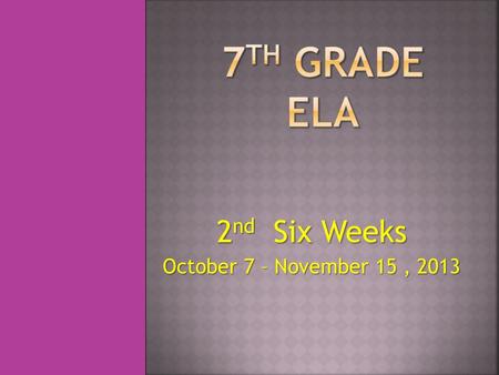 2 nd Six Weeks October 7 – November 15, 2013. Journal/Warm Up Time: Reflect about your first six weeks; what you learned, grades you made, friends, activities.