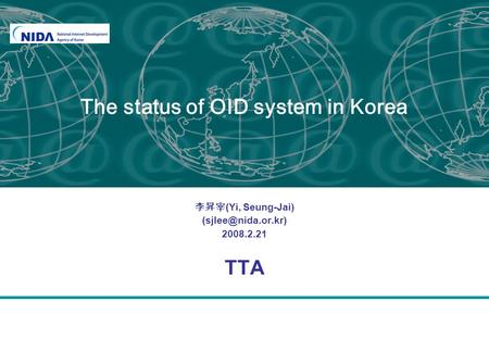 The status of OID system in Korea 李昇宰 (Yi, Seung-Jai) 2008.2.21 TTA.