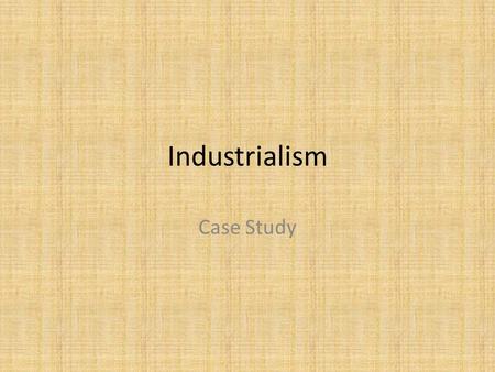 Industrialism Case Study. How does Industrialization Affect Life? Urbanization – People move from the country to the cities Factories built in clusters.