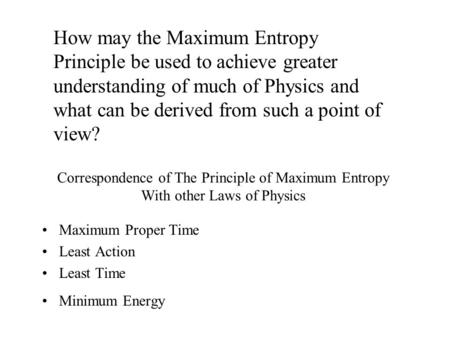 Correspondence of The Principle of Maximum Entropy With other Laws of Physics Maximum Proper Time Least Action Least Time Minimum Energy How may the Maximum.