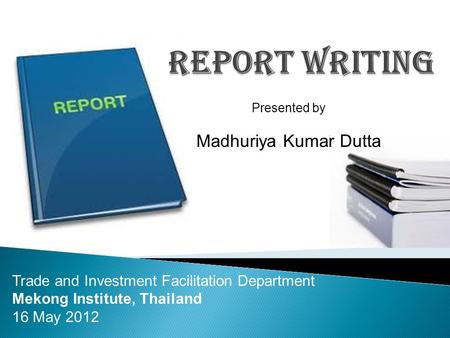 Presented by Madhuriya Kumar Dutta Trade and Investment Facilitation Department Mekong Institute, Thailand 16 May 2012.