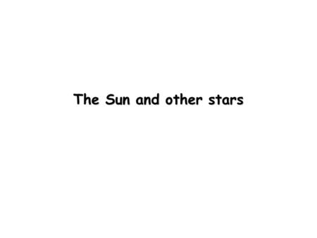 The Sun and other stars. The physics of stars A star begins simply as a roughly spherical ball of (mostly) hydrogen gas, responding only to gravity and.