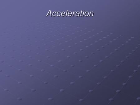 Acceleration. Review Distance (d) – the total ground covered by a moving object. Displacement (  x) – the difference between an object’s starting position.