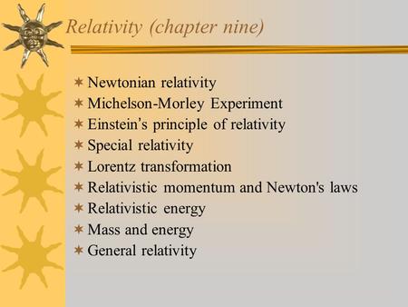  Newtonian relativity  Michelson-Morley Experiment  Einstein ’ s principle of relativity  Special relativity  Lorentz transformation  Relativistic.