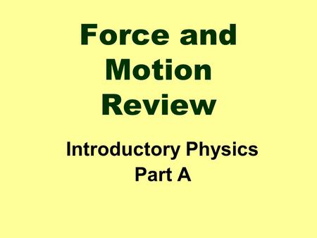 Force and Motion Review Introductory Physics Part A.