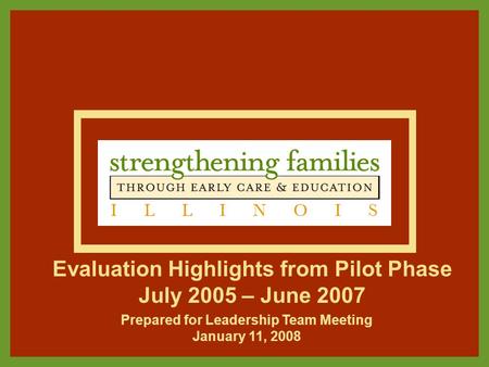 Evaluation Highlights from Pilot Phase July 2005 – June 2007 Prepared for Leadership Team Meeting January 11, 2008.