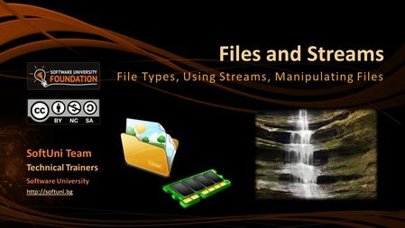Files and Streams File Types, Using Streams, Manipulating Files SoftUni Team Technical Trainers Software University