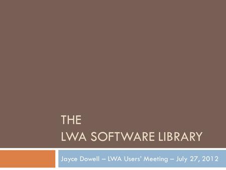 THE LWA SOFTWARE LIBRARY Jayce Dowell – LWA Users’ Meeting – July 27, 2012.