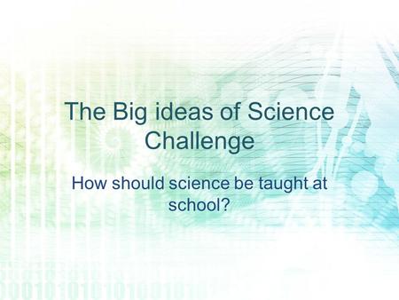 The Big ideas of Science Challenge How should science be taught at school?