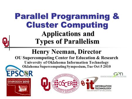 Parallel Programming & Cluster Computing Applications and Types of Parallelism Henry Neeman, Director OU Supercomputing Center for Education & Research.