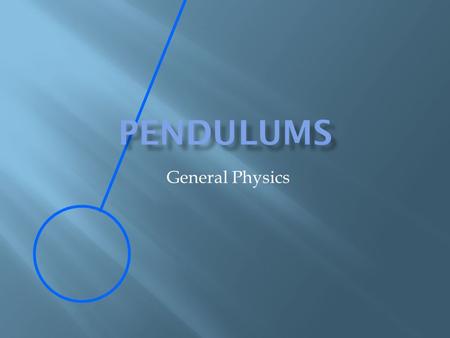 General Physics.  A motion that that is regular and repeating  Examples  Circular motion  Mass bouncing up and down on a spring  Pendulums.