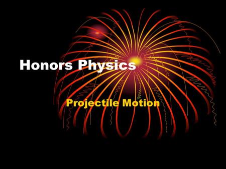 Honors Physics Projectile Motion.