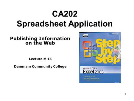 1 CA202 Spreadsheet Application Publishing Information on the Web Lecture # 15 Dammam Community College.