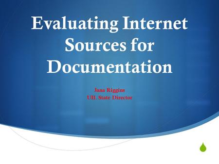 Evaluating Internet Sources for Documentation Jana Riggins UIL State Director.