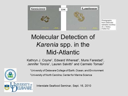 Molecular Detection of Karenia spp. in the Mid-Atlantic Kathryn J. Coyne 1, Edward Whereat 1, Muns Farestad 1, Jennifer Torora 1, Lauren Salvitti 1 and.