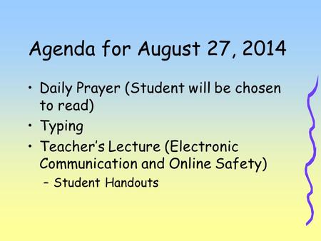 Agenda for August 27, 2014 Daily Prayer (Student will be chosen to read) Typing Teacher’s Lecture (Electronic Communication and Online Safety) –Student.