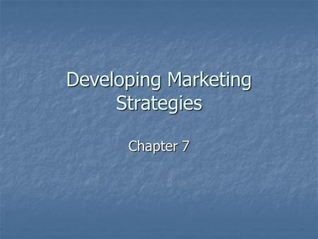 Developing Marketing Strategies Chapter 7. Marketing Concept Three orientations Three orientations Customer Customer Goals Goals System System Meeting.
