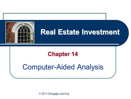 Real Estate Investment Chapter 14 Computer-Aided Analysis © 2011 Cengage Learning.