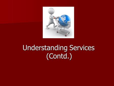 Understanding Services (Contd.) Understanding Services (Contd.)